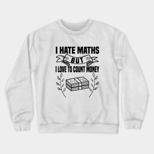 I hate math but i love counting my money Crewneck Sweatshirt